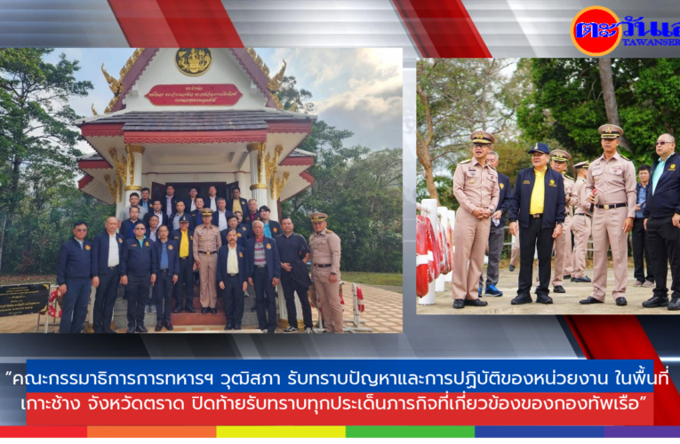 “คณะกรรมาธิการการทหารฯ วุฒิสภา รับทราบปัญหาและการปฏิบัติของหน่วยงาน ในพื้นที่เกาะช้าง จังหวัดตราด ปิดท้ายรับทราบทุกประเด็นภารกิจที่เกี่ยวข้องของกองทัพเรือ” 
