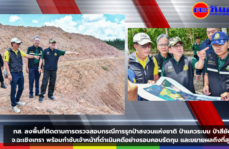 ทส. ลงพื้นที่ติดตามการตรวจสอบกรณีการรุกป่าสงวนแห่งชาติ ป่าแควระบม ป่าสียัด จ.ฉะเชิงเทรา พร้อมกำชับเจ้าหน้าที่ดำเนินคดีอย่างรอบคอบรัดกุม และขยายผลถึงที่สุด